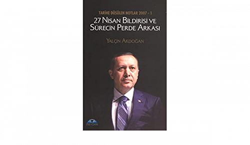 Tarihe Düşülen Notlar 2007 - 1 27 Nisan Bildirisi ve Sürecin Perde Ark