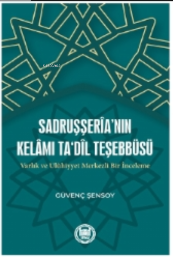 Sadruşşerianın Kelamı Tadil Teşebbüsü Varlık ve Uluhiyyet Merkezli Bir