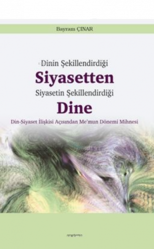 Dinin Şekillendirdiği Siyasetten Siyasetin Şekillendirdiği Dine