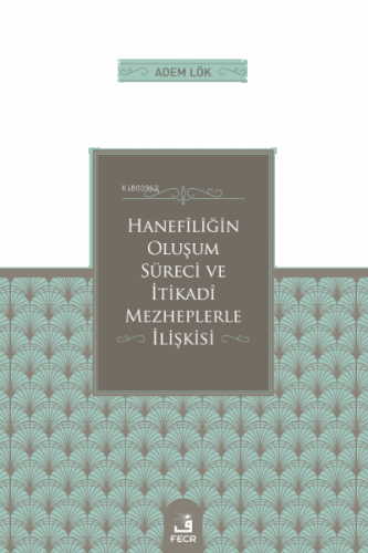 Hanefîliğin Oluşum Süreci ve İtikadî Mezheplerle İlişkisi