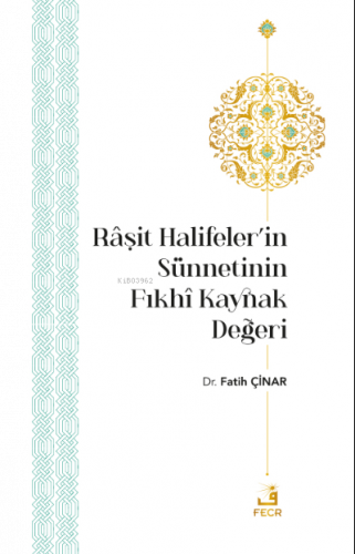 Râşit Halifeler'in Sünnetinin Fıkhî Kaynak Değeri