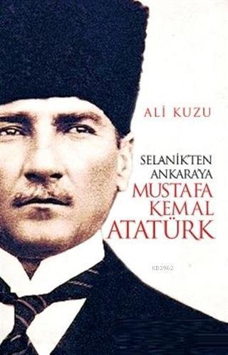 Selanik'ten Ankara'ya Mustafa Kemal Atatürk