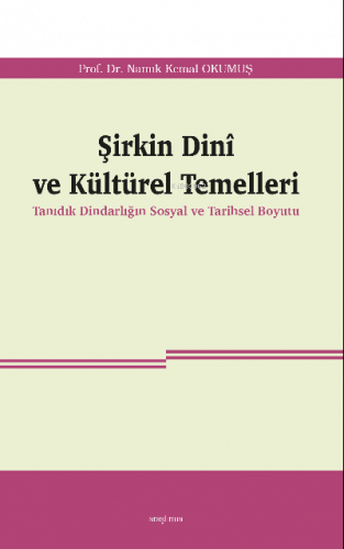 Şirkin Dinî ve Kültürel Temelleri;Tanıdık Dindarlığın Sosyal ve Tarihs